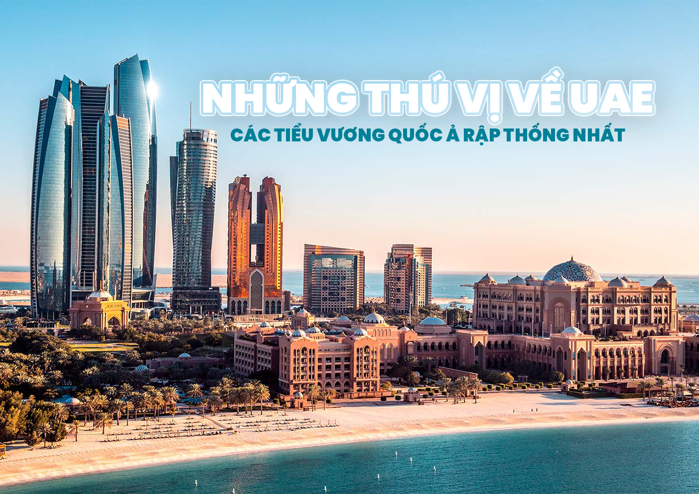 NHỮNG THÚ VỊ VỀ UAE – CÁC TIỂU VƯƠNG QUỐC Ả RẬP THỐNG NHẤT｜Tin tức và ...